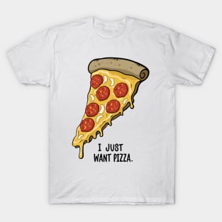 I Just Want Pizza Slice T-Shirt